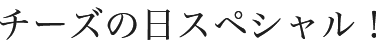 チーズの日スペシャル！